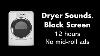 Dryer Sounds Black Screen 12 Hours No Mid Roll Ads